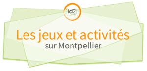 les jeux, animations et activités sur Montpellier id2loisirs